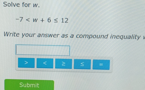 Solve for w.
-7
Write your answer as a compound inequality

Submit