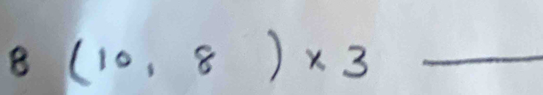 (10,8)* 3 _