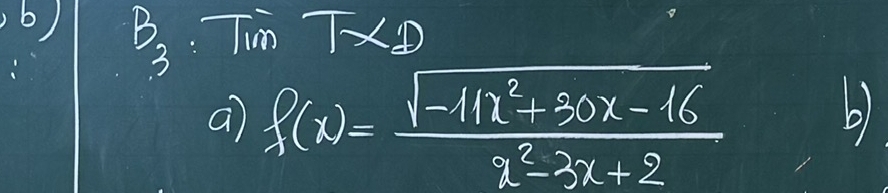 Tun TD 
a f(x)= (sqrt(-11x^2+30x-16))/x^2-3x+2 
b)