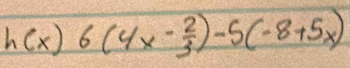 h(x)6(4x- 2/3 )-5(-8+5x)