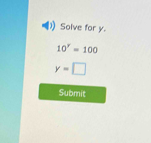 Solve for y.
10^y=100
y=□
Submit