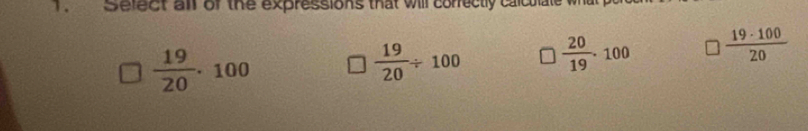 Sefect all of the expressions that will correctly calcuiale
 19/20 .100
 19/20 / 100
 20/19 .100  19· 100/20 