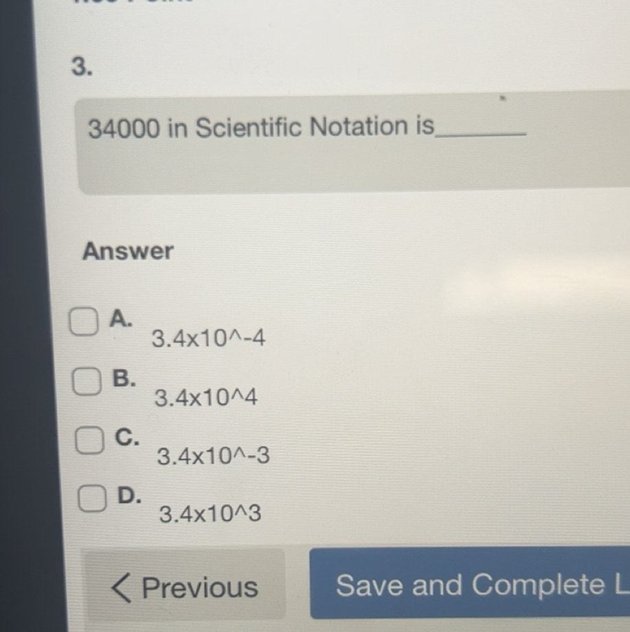 Solved: 34000 in Scientific Notation is_ Answer A. 3.4* 10^(wedge)-4 B ...