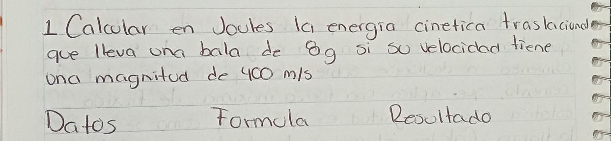 Calcular en Joules (a energia cinetica fraslaciond 
gue lleva ona bala de 8g si so velocicad tiene 
ona magnitod de 400 m/s
Datos Formola Resultado