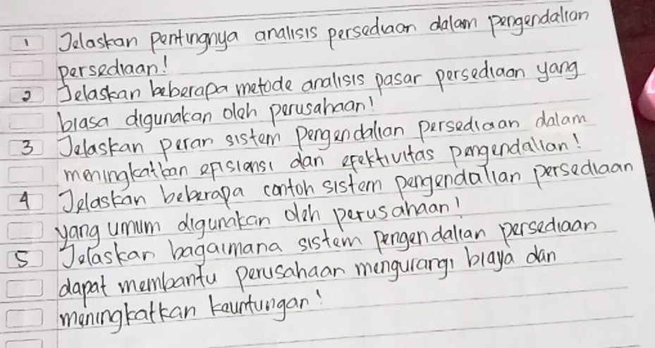 Jelaskan pentingnya anallsis perseduaan dalam pergendalion 
persediaan! 
2 Jelaskan beberapa metode analisis pasar persediaon yang 
blasa digunakan oloh perusahaan! 
3 Jelaskan perar sistem Pengendallan persediaan dalam 
meningkeatban epslons( dan epektiutas pangendallan! 
4 Jelaskan beberapa contoh sistem pengendalian persediaan 
yang umum digunatan olsh perusahaan! 
5 Jelaskan bagalmana sistem pengendallan persediaan 
dapat membanfu perusahaar mengurang, blaya dan 
maningkatkan kauntungan!