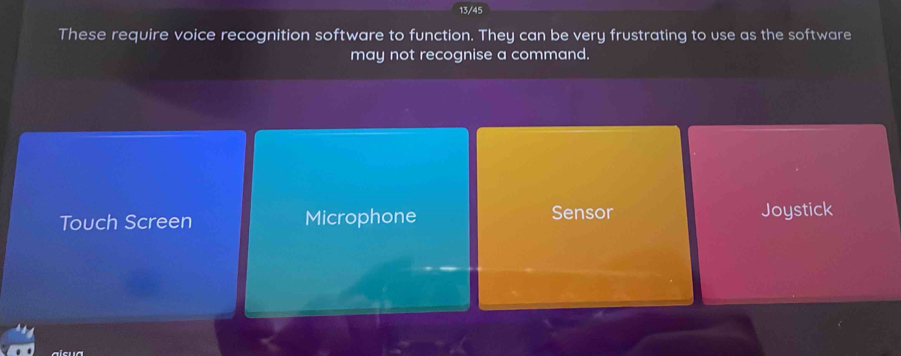 13/45
These require voice recognition software to function. They can be very frustrating to use as the software
may not recognise a command
Touch Screen Microphone Sensor Joystick
alcua