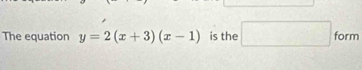 The equation y=2(x+3)(x-1) is the □ for m