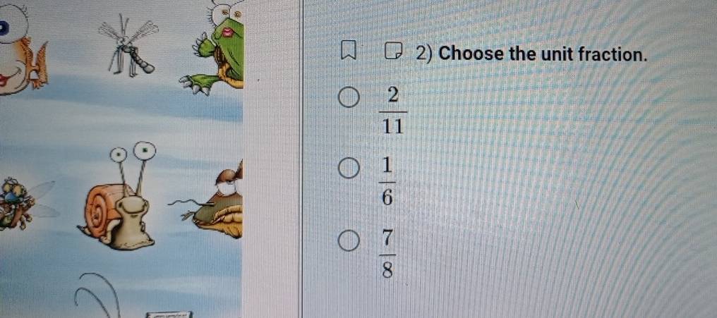 Choose the unit fraction.
 2/11 
 1/6 
 7/8 