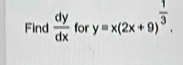 Find  dy/dx  for
y=x(2x+9)^ 1/3 .