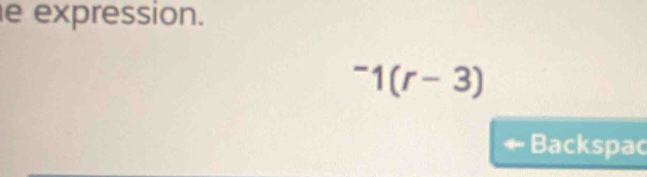 expression.
^-1(r-3)
+ Backspac