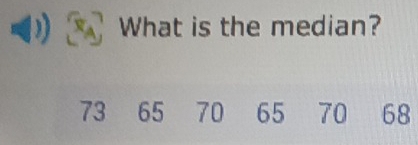 What is the median?
73 65 70 65 70 68