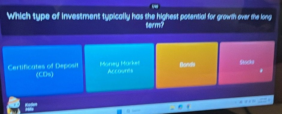 Which type of investment typically has the highest potential for growth over the long
term?
Certificates of Deposit Money Morket Bonds
Stocke
(CDs) Accounts
Maden