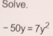 Solve.
-50y=7y^2