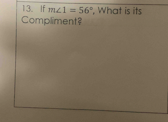 If m∠ 1=56° , What is its 
Compliment?