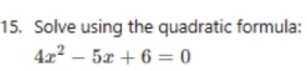 Solve using the quadratic formula:
4x^2-5x+6=0