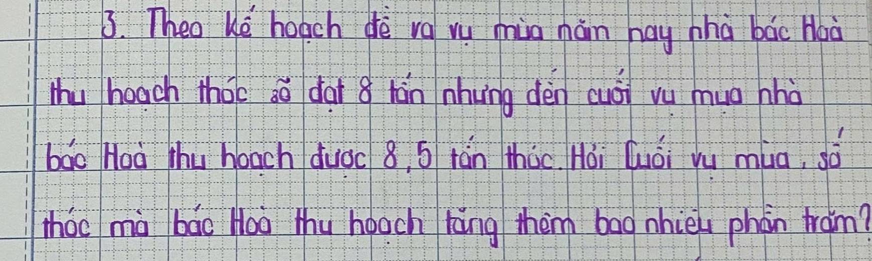 Theo Ke hoach dè va vu mua hán hay zhà bāc Hoà 
Mhu boach thoo só dat 8 tán nhung dèn cuài vu muo hhò 
bao Hoà Mhu hoach duoc 8, 5 rán thàc. Hài (uǒi yu mua, só 
tháo mà bāo Hoo thu hoach tāng them bag nhiè phàn tram?