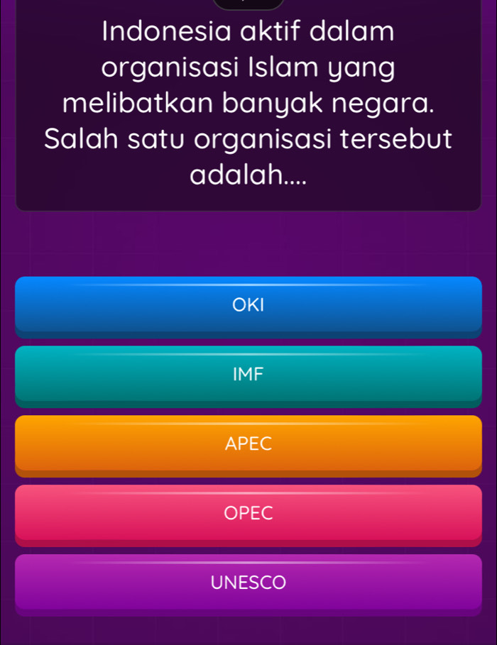 Indonesia aktif dalam
organisasi Islam yang
melibatkan banyak negara.
Salah satu organisasi tersebut
adalah....
KI
IMF
APEC
OPEC
UNESCO