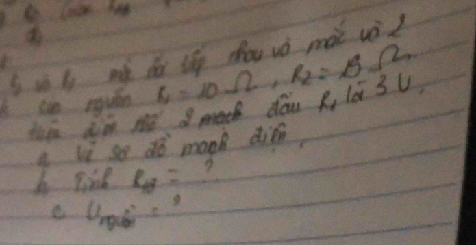 sh ls mǎ d líg dhou vè mài vèZ
I so reuán R=10Omega , R_2=15Omega
thin din me madh dái R, lá 3U
q. le so do mooh dien
A Fird R_18= ?
C u_min=?