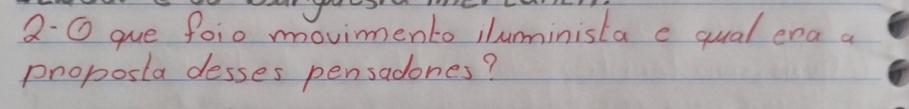 2-0 gue foio movimmento iluminista e qual ena a 
proposta desses pensadones?