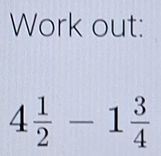 Solved: Work out: 4 1/2 -1 3/4 [Math]