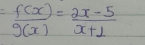 = f(x)/g(x) = (2x-5)/x+1 