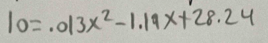 10=.013x^2-1.19x+28.24