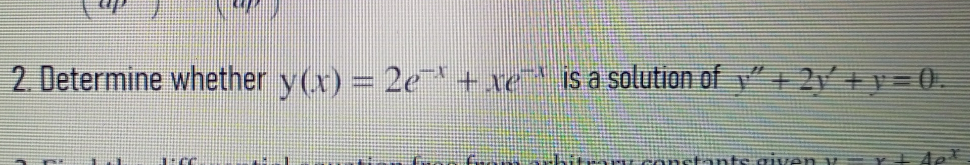 Determine whether y(x)=2e^(-x)+xe^(-x) is a solution of y''+2y'+y=0. 
e aivón y=x+4e^x