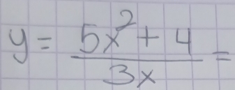 y= (5x^2+4)/3x =