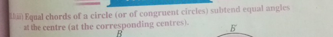 ll(ii) Equal chords of a circle (or of congruent circles) subtend equal angles 
at the centre (at the corresponding centres). B
B