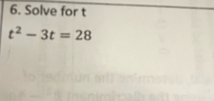 Solve for t
t^2-3t=28