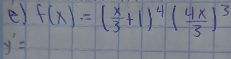 f(x)=( x/3 +1)^4( 4x/3 )^3
y'=