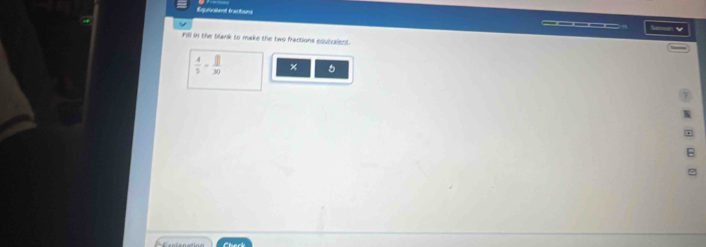 Equulent fractions 
__ Saen V 
Fill in the blank to make the two fractions squivalent.
 4/5 - □ /30  × 
Chack
