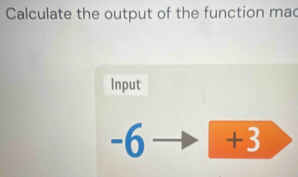 Calculate the output of the function mac 
Input
-6
+3