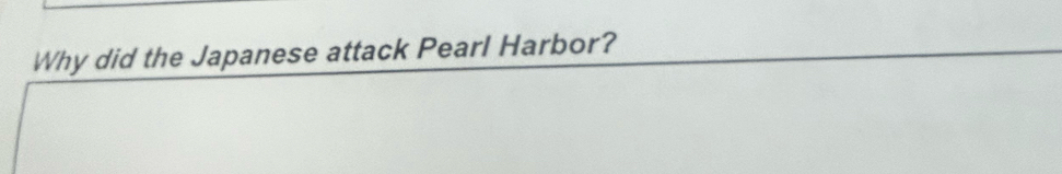 Why did the Japanese attack Pearl Harbor?