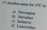 Another name for 3TC is:
a) Nevirapine
b) Stavudine
c) Indinavir
d) Lamivudine