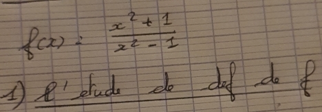 f(x)= (x^2+1)/x^2-1 
e' cludo do d do