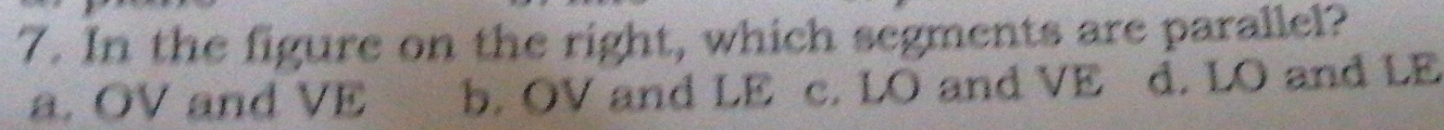 In the figure on the right, which segments are parallel?
a. OV and VE b. OV and LE c. LO and VE d. LO and LE