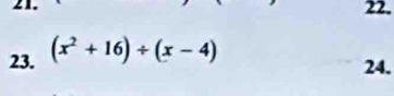 (x^2+16)/ (x-4)
24.