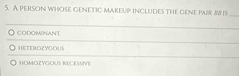 A person whose genetic makeup includes the gene pair ββ is_
codominanT
heterozygous
Homozygous Recessłve