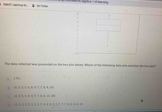 (below). Alejandro surveyed his Spanish class to find out how many students like certain fast food items. The data collected was presented on a box plot
The data collected was presented on the box plot above. Which of the following data sets matches the box plot?
A  5,5,5,2,2,2,1,1,1,9,9,9,4,4,4,0
a  5,5,2,2,2,1,1,9,9,4,0
 51
D (5,5,2,2,3,1,1,7,9,9,4,0)
E l don't know yet