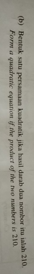 Bentuk satu persamaan kuadratik jika hasil darab dua nombor itu ialah 210. 
Form a quadratic equation if the product of the two numbers is 210.