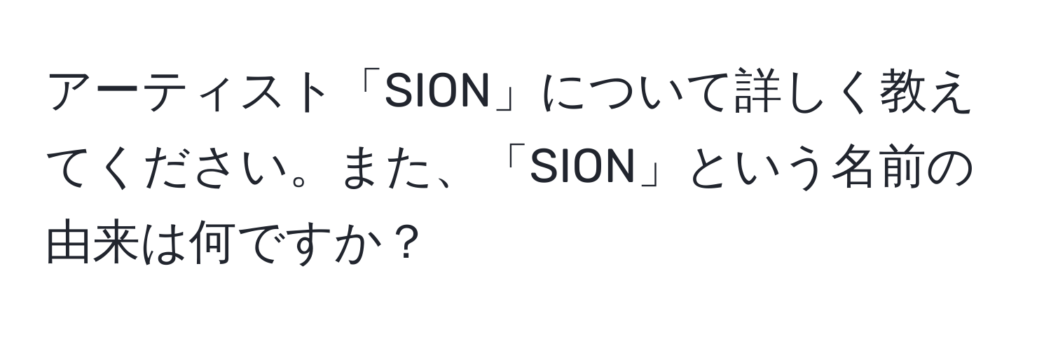 アーティスト「SION」について詳しく教えてください。また、「SION」という名前の由来は何ですか？