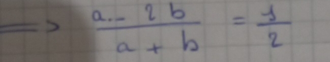 Rightarrow  (a-2b)/a+b = 1/2 