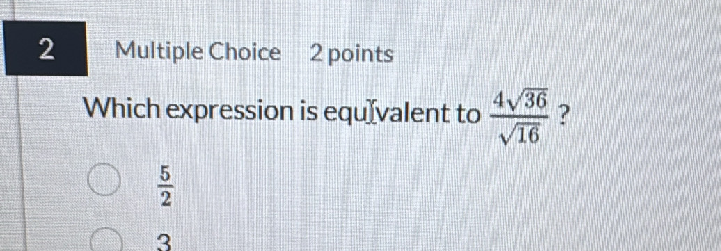 Which expression is equ[valent to  4sqrt(36)/sqrt(16)  ?
 5/2 
3