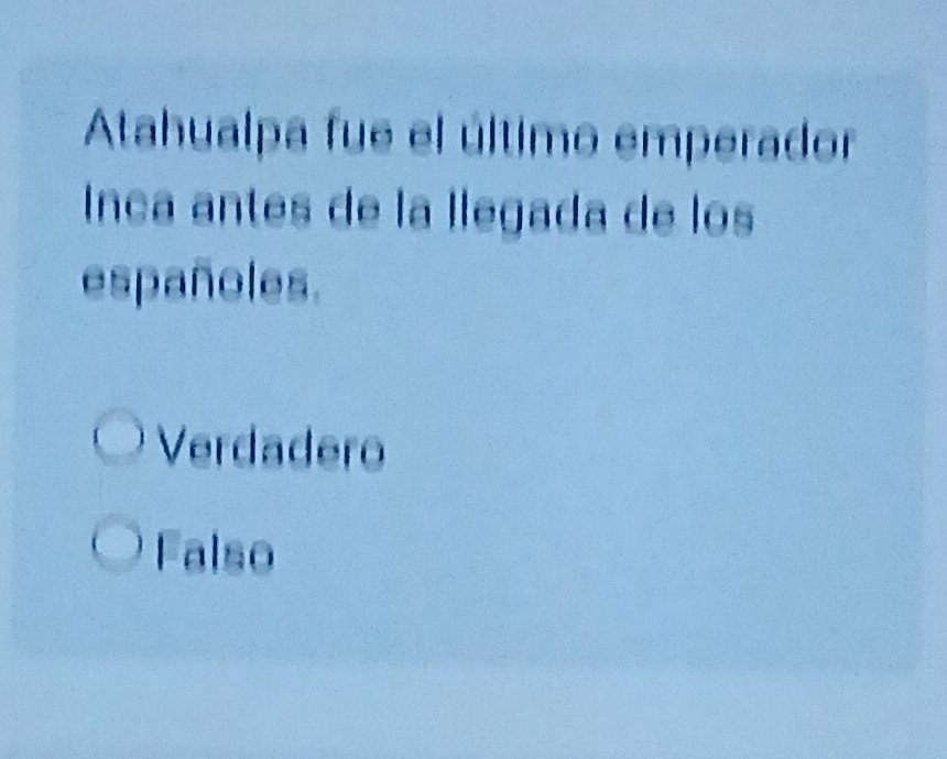 Atahualpa fue el último emperador
nca antes de la llegada de los
españoles.
Verdadero
Falso