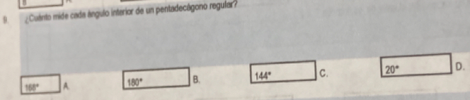 ¿Cuánto mide cada ángulo interior de un pentadecágono regular?
168° A. 180° B. 144° C. 20° D.