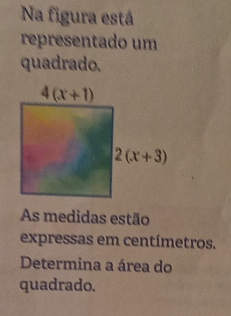 Na figura está
representado um
quadrado.
As medidas estão
expressas em centímetros.
Determina a área do
quadrado.