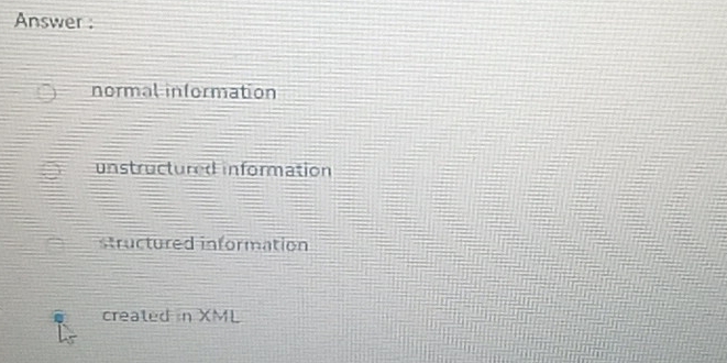 Answer .
normal information
unstructured information
structured information
created in XML