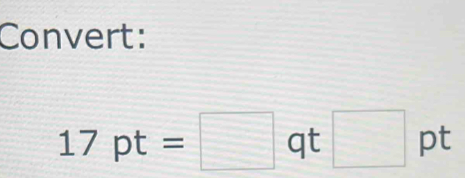 Convert:
17pt=□ qt□ pt