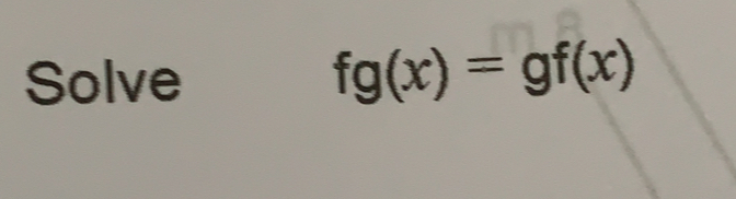 Solve fg(x)=gf(x)